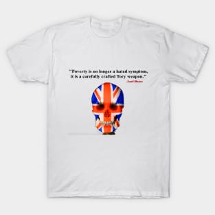 Poverty is no longer a hated symptom it is a carefully crafted Tory weapon T-Shirt